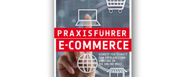 Der „Praxisführer E-Commerce“ von Dr. Joachim Stoll und Sybille Wilhelm hilft Schritt für Schritt beim erfolgreichen Einstieg ins Online-Geschäft.